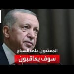 أردوغان يتوعد المعتدين على السياح في تركيا بالعقوبات اللازمة وفق القانون