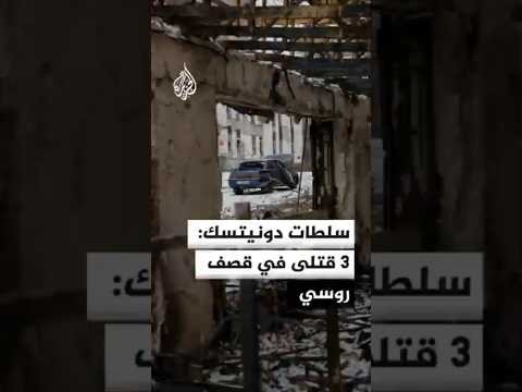 سلطات دونيتسك الأوكرانية: 3 قتلى وعدد من المصابين في قصف روسي