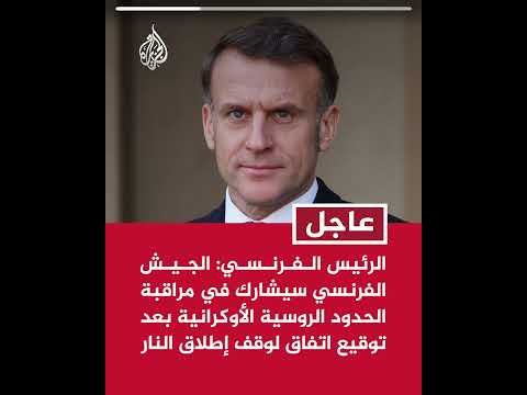 الرئيس الفرنسي: الجيش الفرنسي سيشارك في مراقبة الحدود الروسية الأوكرانية بعد توقيع اتفاق وقف النار