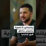 زيلنسكي: لا تسوية بخصوص مناطق شرق أوكرانيا