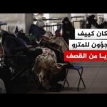 سكان كييف يلجؤون لمحطات المترو هربا من القصف الروسي