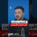 الرئيس الأوكراني: الأوروبيون يدفعون ثمن السلاح الأمريكي