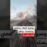 روسيا: قصف مدفعي يستهدف مواقع أوكرانية