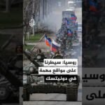 وزارة الدفاع الروسية تعلن سيطرة قواتها على مواقع مهمة في دونيتسك