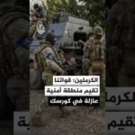الكرملين: القوات الروسية تقيم منطقة أمنية عازلة في إقليم كورسك