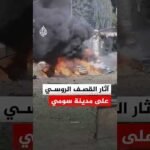 مشاهد جديدة لآثار القصف الروسي على مدينة سومي الأوكرانية