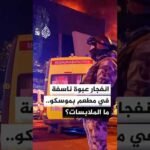 لجنة مكافحة الإرهاب الروسية: مقتل 3 أشخاص بانفجار مطعم في موسكو