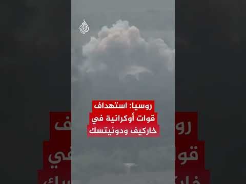 روسيا: استهداف قوات أوكرانية في خاركيف ودونيتسك