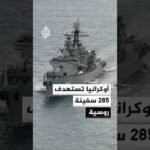 أوكرانيا تعلن استهداف 285 سفينة من أسطول الظل الروسي