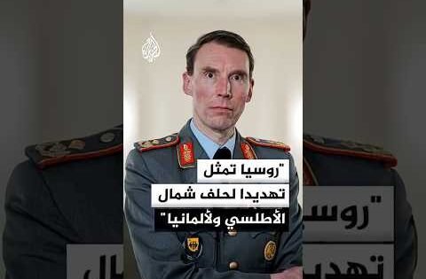 قائد القوات البرية بالجيش الألماني للجزيرة: يجب التصدي للتهديد الروسي