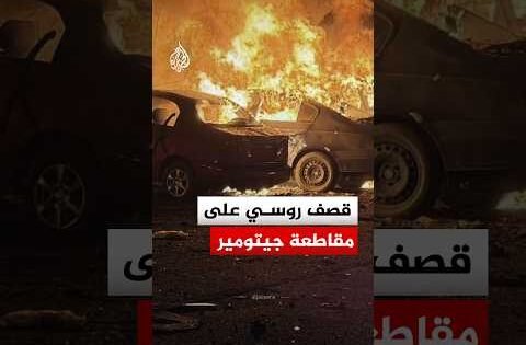 أضرار وحرائق في منشآت حيوية جراء قصف روسي على مقاطعة جيتومير
